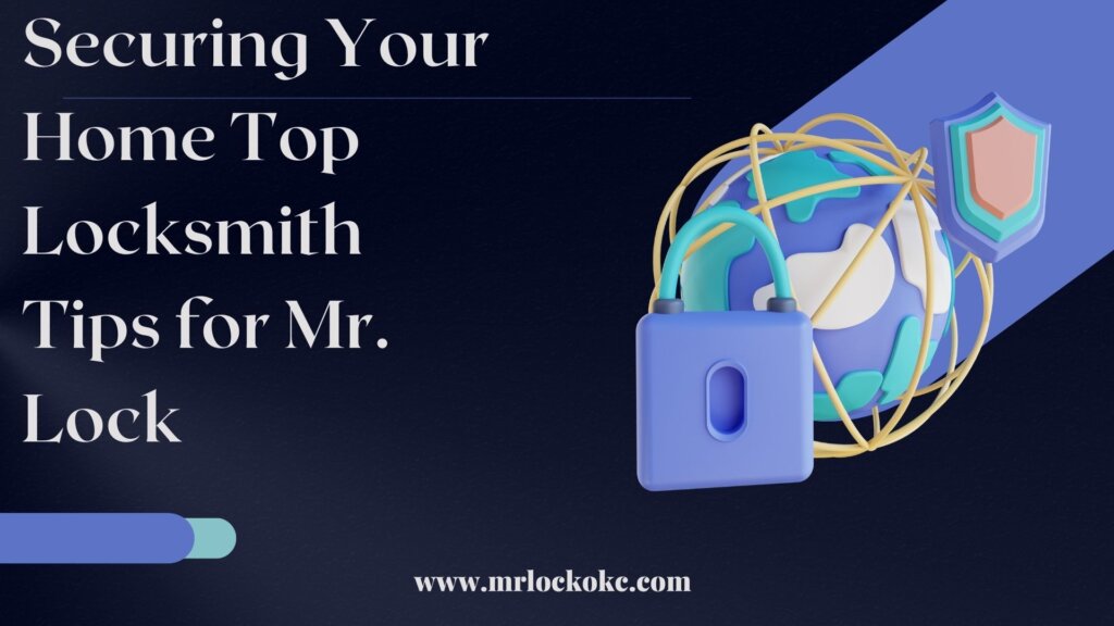 Securing Your Home Top Locksmith Tips for Mr. Lock