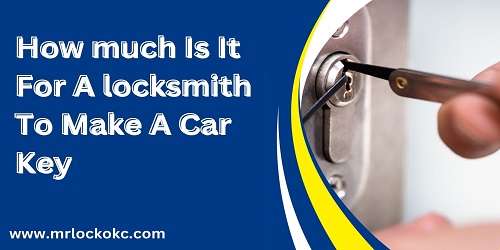 How much Is It For A locksmith To Make A Car Key