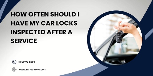 How often should I have my car locks inspected after a service